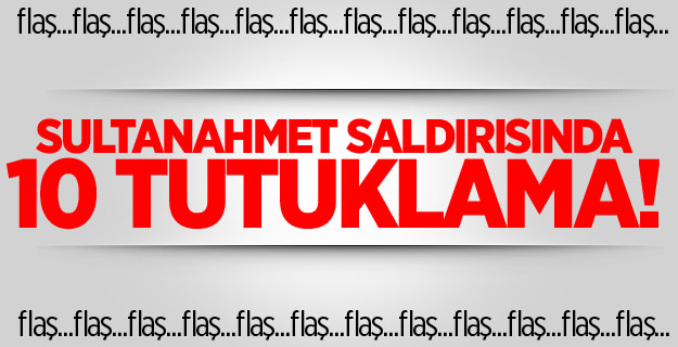Sultanahmet saldırısında 10 tutuklama!