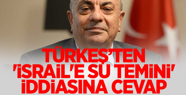 Türkeş’ten 'İsrail'e su temini' iddiasına cevap