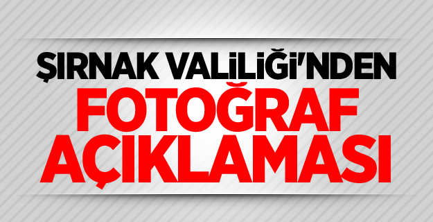 Şırnak Valiliği'nden Fotoğraf Açıklaması