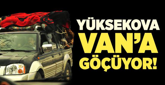 Yüksekova Van’a göçüyor