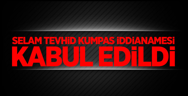Selam Tevhid kumpas iddianamesi kabul edildi