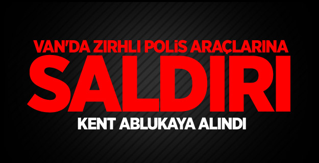 Van'da zırhlı polis araçlarına saldırı