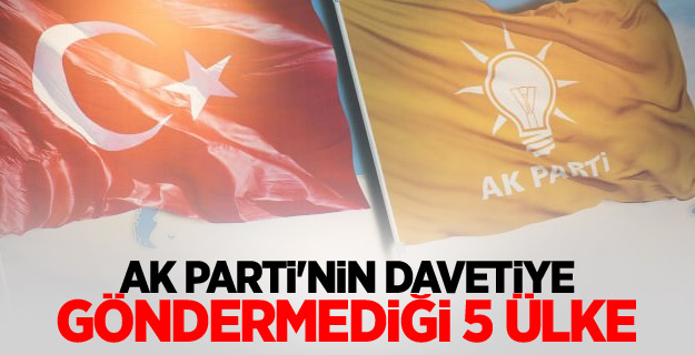 AK Parti'nin davetiye göndermediği 5 ülke
