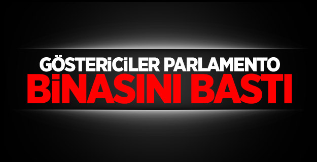 Göstericiler parlamento binasını bastı