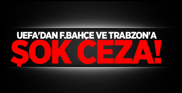 UEFA'dan F.Bahçe ve Trabzon'a ceza!