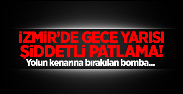 İzmir'de gece yarısı şiddetli patlama