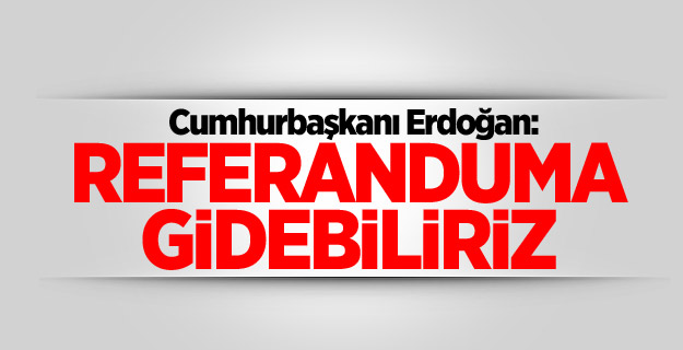 Erdoğan: AB müzakereleri için referanduma gidebiliriz