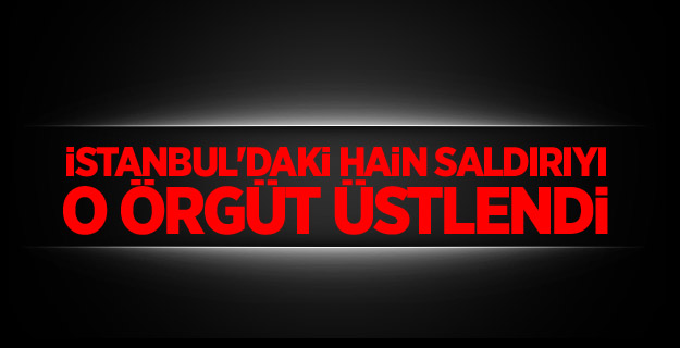 İstanbul'daki hain saldırıyı o örgüt üstlendi
