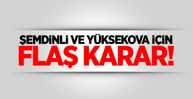 Şemdinli ve Yüksekova için flaş karar!