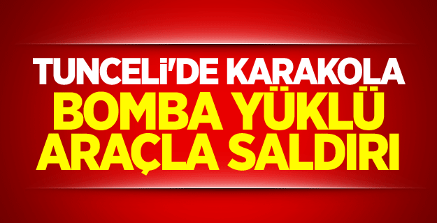 Tunceli'de karakola bomba yüklü araçla saldırı