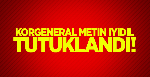 Korgeneral Metin İyidil tutuklandı!