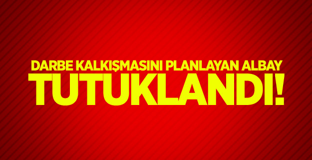 Darbe kalkışmasını planlayan Albay tutuklandı!
