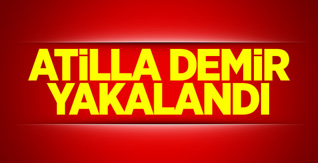 Atilla Demir yakalandı!