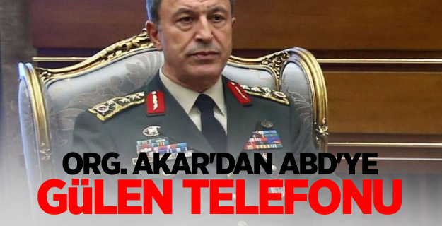 Org. Akar'dan ABD'ye Gülen telefonu