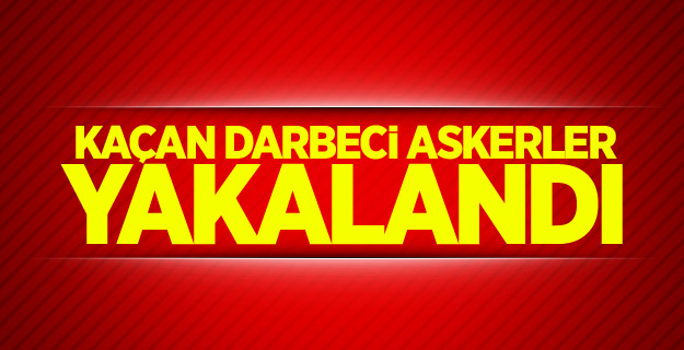 Kaçan darbeci askerler yakalandı