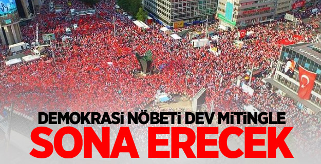 Demokrasi nöbeti dev mitingle sona erecek
