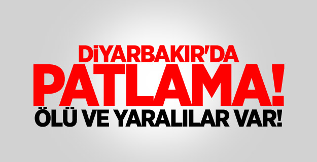 Diyarbakır'da patlama: Ölü ve yaralılar var!