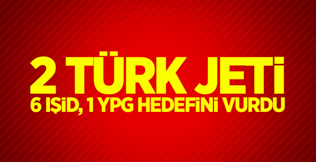 2 Türk jeti 6 IŞİD, 1 YPG hedefini vurdu