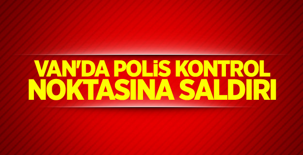 Van'da polis kontrol noktasına saldırı