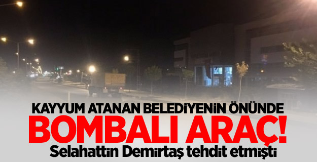 Kayyum atanan belediyenin önünde bombalı araç!