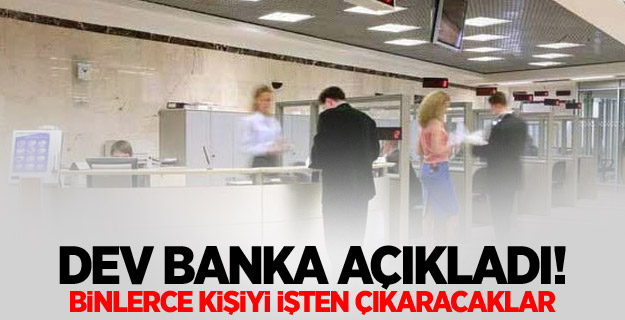 Dev banka açıkladı! Binlerce kişiyi işten çıkaracaklar