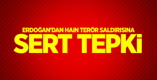 Erdoğan'dan hain terör saldırısına sert tepki