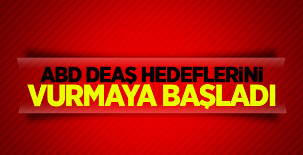 ABD DEAŞ hedeflerini vurmaya başladı
