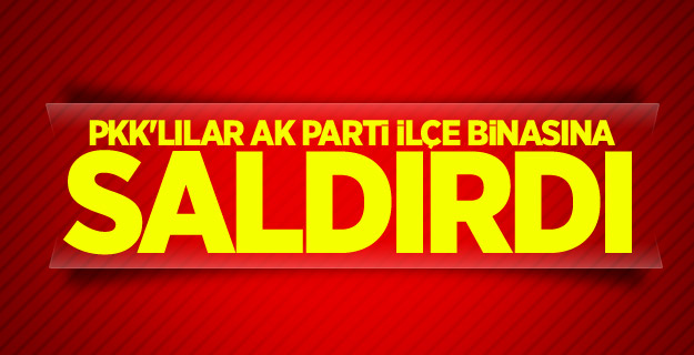 PKK'lılar AK Parti ilçe binasına saldırdı