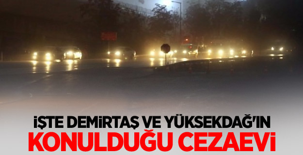 İşte Demirtaş ve Yüksekdağ'ın konulduğu cezaevi