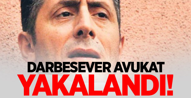 Darbesever avukat yakalandı!