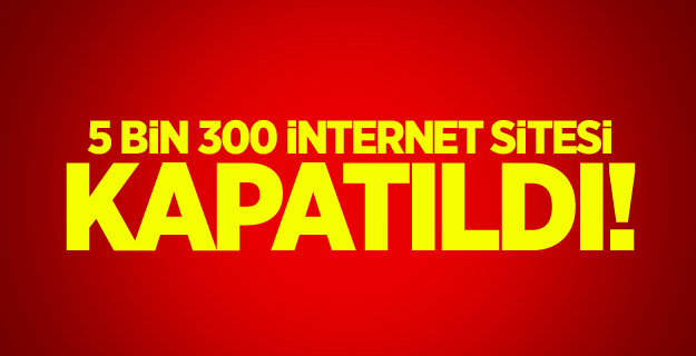 5 bin 300 internet sitesine kapama