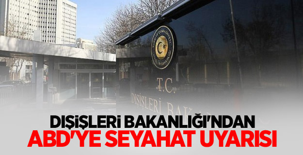 Dışişleri Bakanlığı'ndan ABD'ye seyahat uyarısı