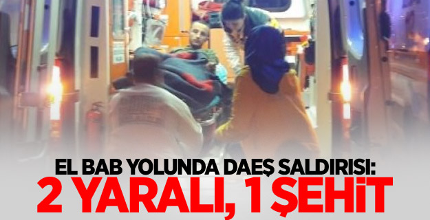 El Bab yolunda DAEŞ saldırısı: 2 yaralı, 1 şehit