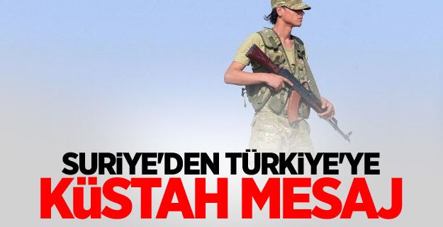 Suriye'den Türkiye'ye küstah mesaj