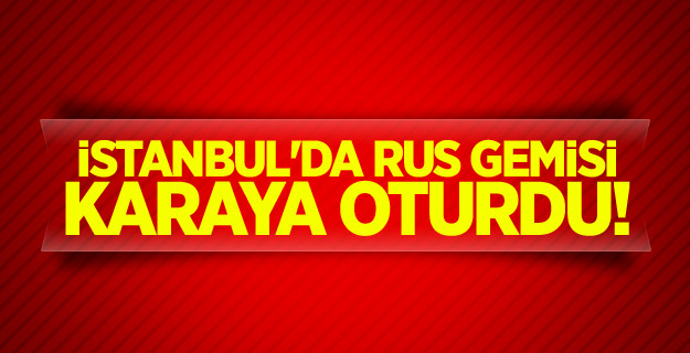 İstanbul'da Rus gemisi karaya oturdu!