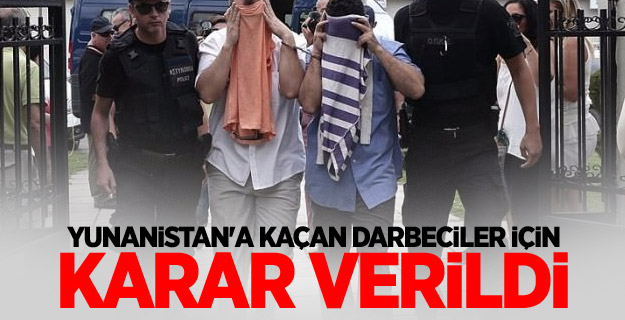 Yunanistan'a kaçan darbeciler için karar verildi