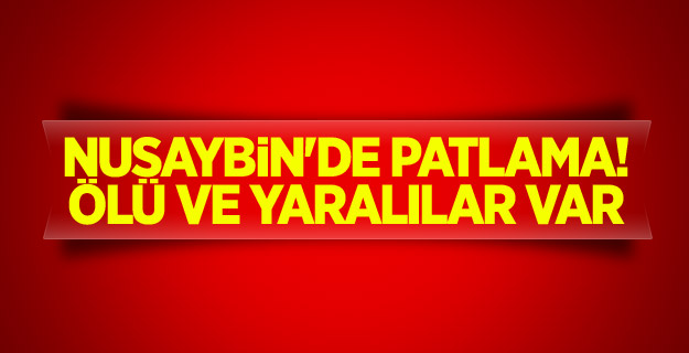 Nusaybin'de patlama! Ölü ve yaralılar var