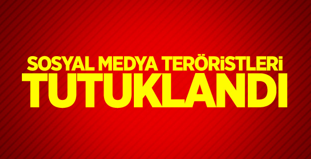 Sosyal medya teröristleri tutuklandı