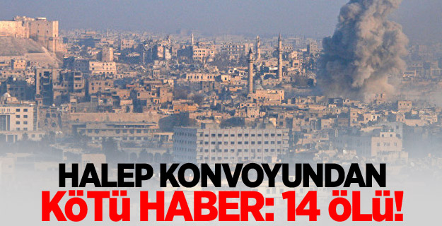 Halep konvoyundan kötü haber: 14 ölü!