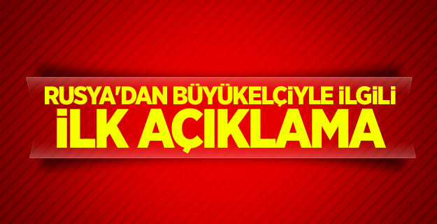 Rusya'dan büyükelçiyle ilgili ilk açıklama