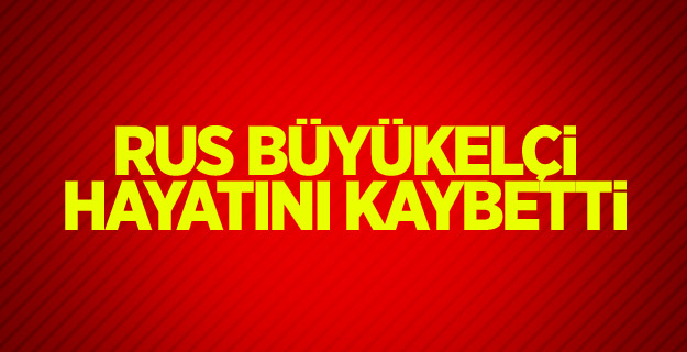 Rus büyükelçi hayatını kaybetti