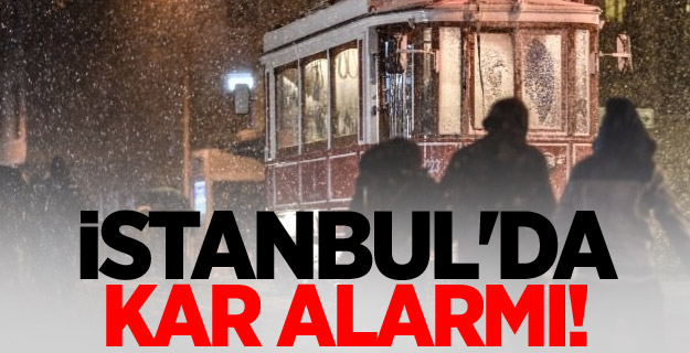 İstanbul'da kar alarmı!