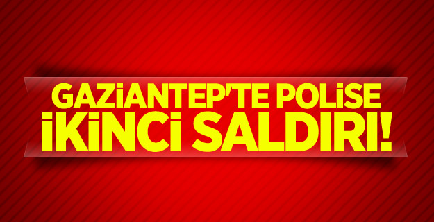 Gaziantep'te polise ikinci saldırı!