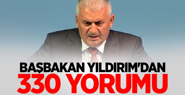 Başbakan Yıldırım'dan 330 yorumu