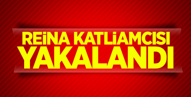 Reina katliamcısı yakalandı