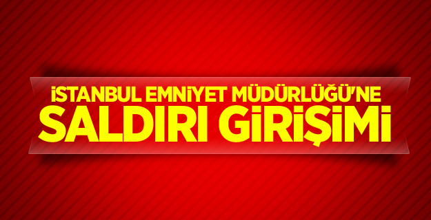 İstanbul Emniyet Müdürlüğü'ne saldırı girişimi