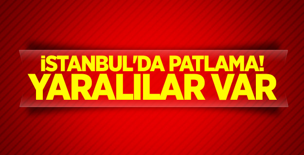 İstanbul'da patlama! Yaralılar var