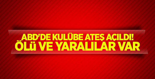 ABD'de kulübe ateş açıldı! Ölü ve yaralılar var