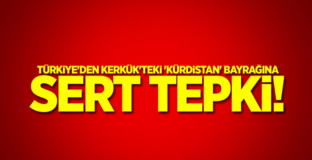 Türkiye'den Kerkük'teki Kürt bayrağına sert tepki!