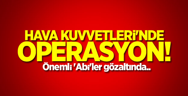 Hava Kuvvetleri'nde operasyon!